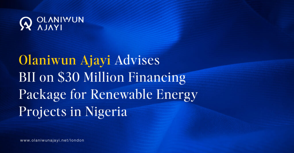 Olaniwun Ajayi (UK) LLP Advises British International Investments on $30 Million Renewable Energy Financing in Nigeria